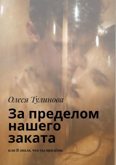 Книга За пределом нашего заката. Или Я знала, что ты придёшь (Олеся Тулинова)